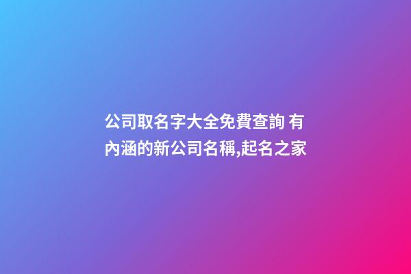 公司取名字大全免費查詢 有內涵的新公司名稱,起名之家-第1張-公司起名-玄機派